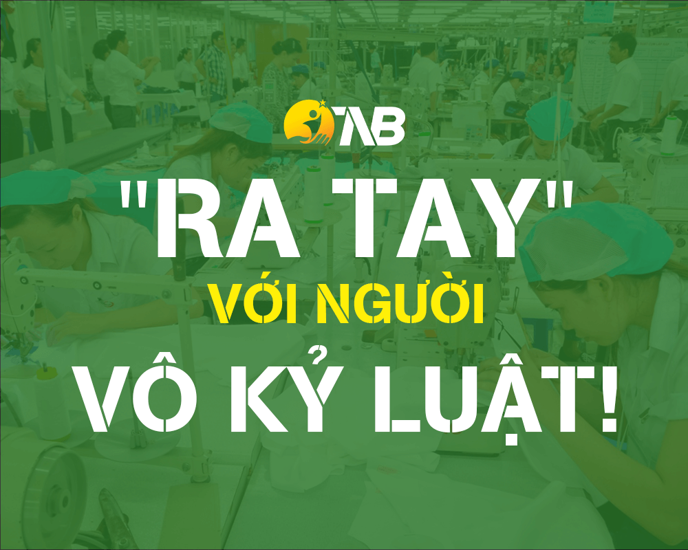 "Ra tay" với nhân sự vô kỷ luật