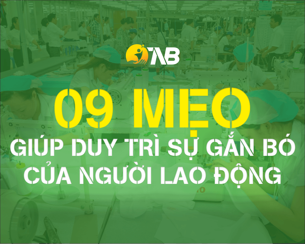 9 Mẹo hay giúp duy trì sự gắn bó của nhân viên với doanh nghiệp