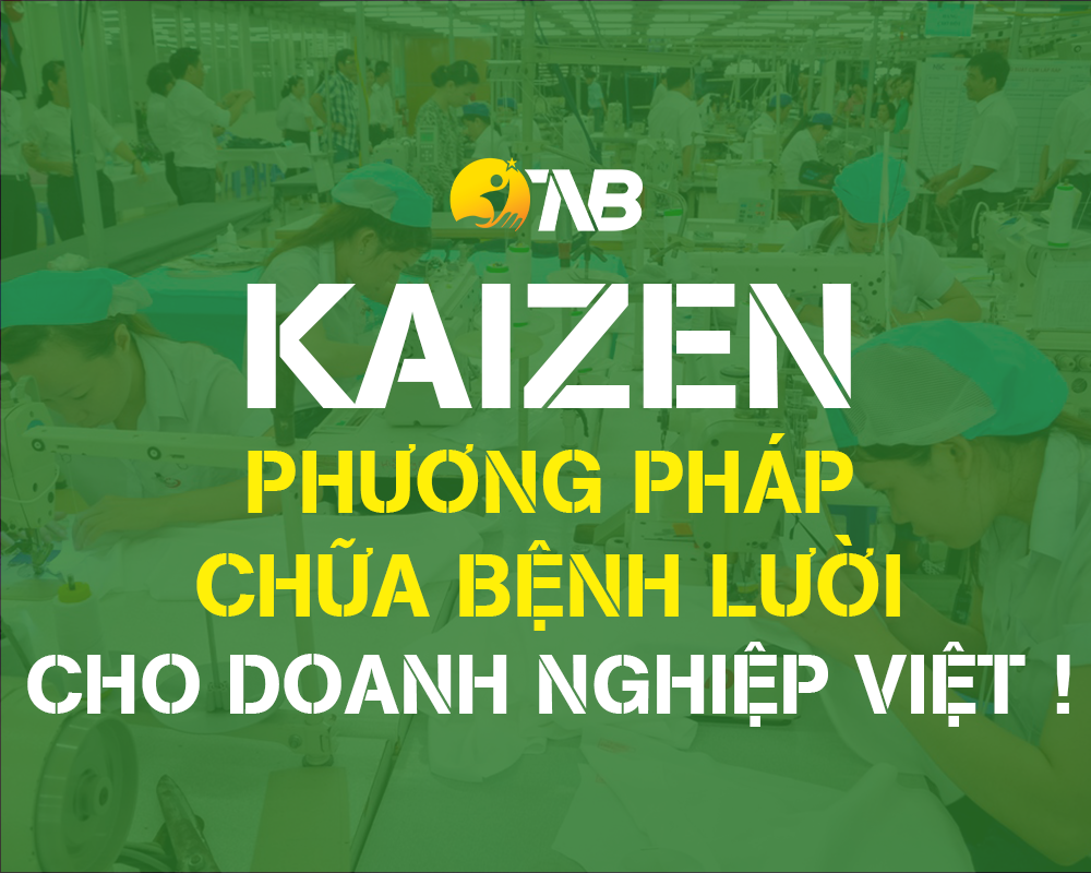 Kaizen – 1 Phương pháp “chữa bệnh lười” cho doanh nghiệp Việt Nam