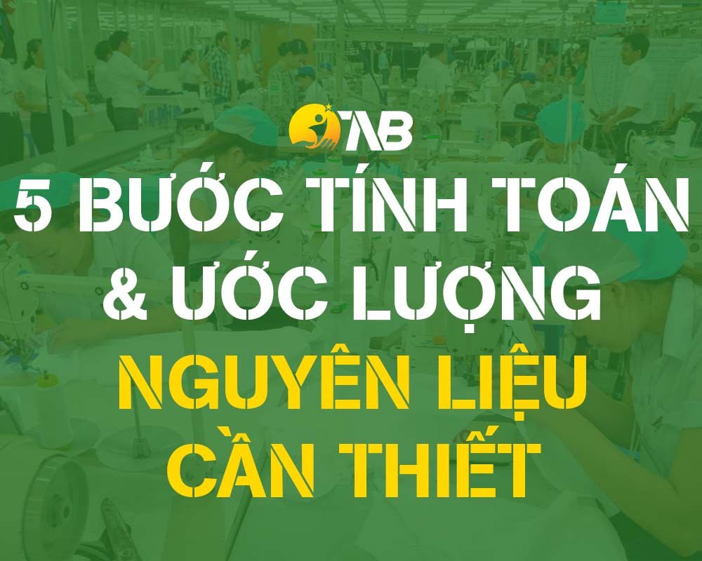 Sản xuất may mặc – 5 Bước tính toán và ước lượng nguyên liệu cần thiết