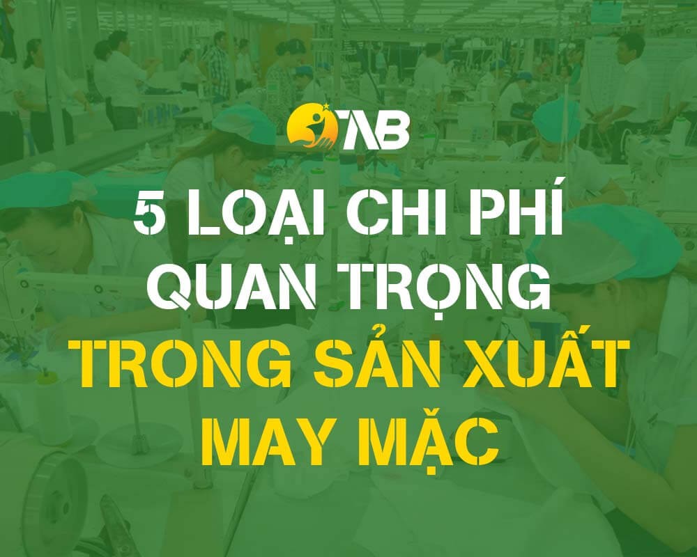 5 Loại chi phí quan trọng nhất trong sản xuất may mặc