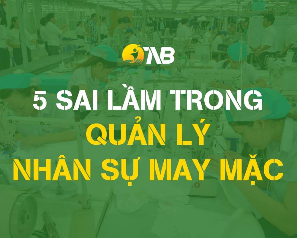 5 Sai lầm phổ biến trong quản lý nhân sự ngành may mặc và cách tránh chúng