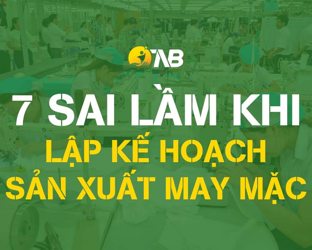 7 sai lầm thường gặp khi lập kế hoạch sản xuất may mặc