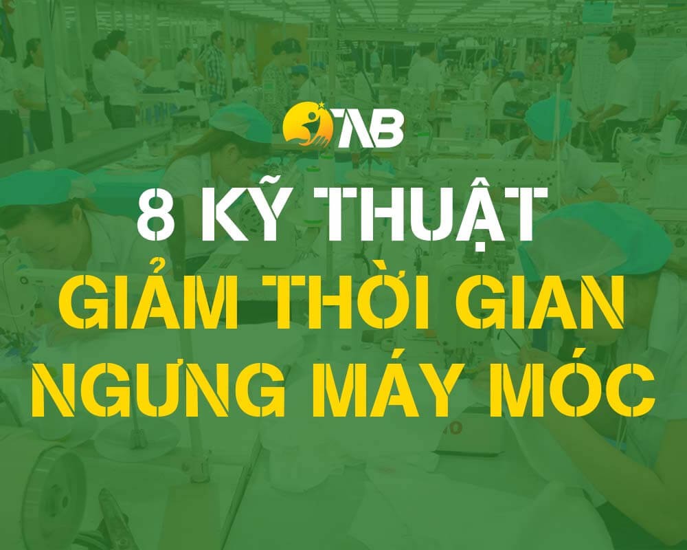 Máy móc may mặc – 8 Kỹ thuật giảm thiểu thời gian ngưng máy